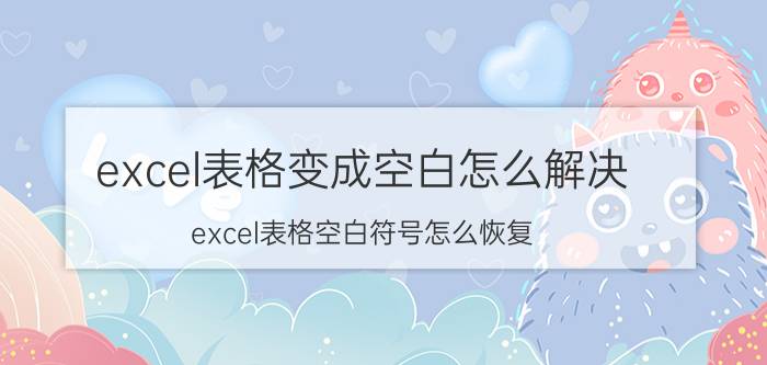 excel表格变成空白怎么解决 excel表格空白符号怎么恢复？